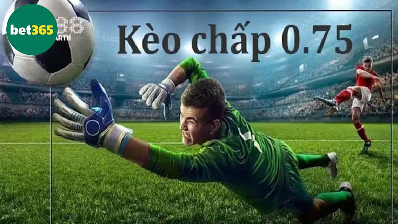 Kèo chấp 0.75 được hiểu như thế nào?